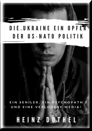 Heinz Duthel: DIE UKRAINE EIN OPFER DER US-NATO POLITIK