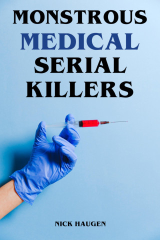 Nick Haugen: Monstrous Medical Serial Killers