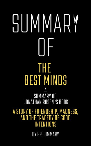 GP SUMMARY: Summary of The Best Minds by Jonathan Rosen: A Story of Friendship, Madness, and the Tragedy of Good