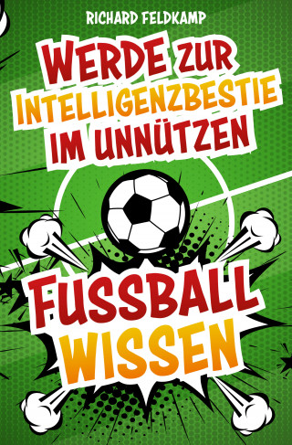 Richard Feltkamp: Werde zur Intelligenzbestie im unnützen Fussballwissen
