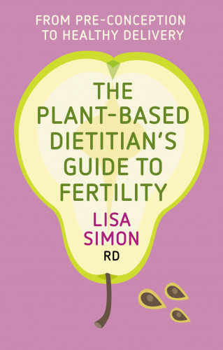 Lisa Simon: The Plant-Based Dietitian's Guide to FERTILITY
