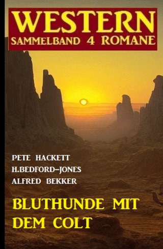 Alfred Bekker, Pete Hackett, H. Bedford-Jones: Bluthunde mit dem Colt: Western Sammelband 4 Romane