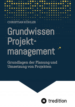 Christian Köhler: Grundwissen Projektmanagement