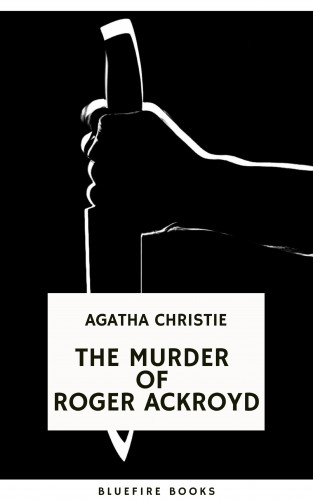 Agatha Christie, Bluefire Books: The Murder of Roger Ackroyd: An Unforgettable Classic Mystery eBook