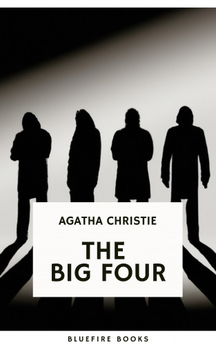 Agatha Christie, Bluefire Books: The Big Four: A Classic Detective eBook Replete with International Intrigue