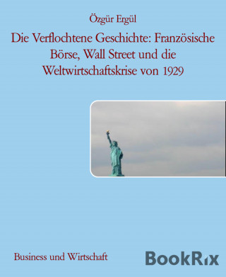 Özgür Ergül: Die Verflochtene Geschichte: Französische Börse, Wall Street und die Weltwirtschaftskrise von 1929