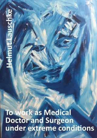 Helmut Lauschke: To work as Medical Doctor and Surgeon under extreme conditions