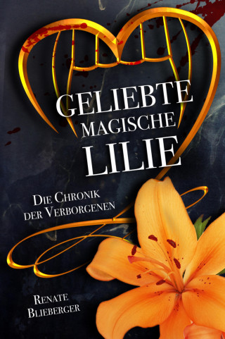 Renate Blieberger: Die Chronik der Verborgenen - Geliebte magische Lilie
