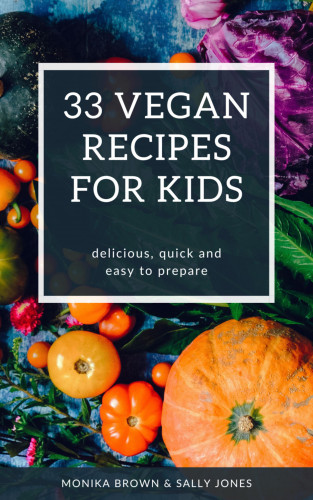 Monika Brown, Sally Jones: 33 VEGAN RECIPES FOR KIDS