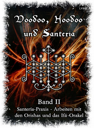 Frater Lysir: Voodoo, Hoodoo & Santería – Band 2 Santería-Praxis - Arbeiten mit den Orishas und das Ifá-Orakel