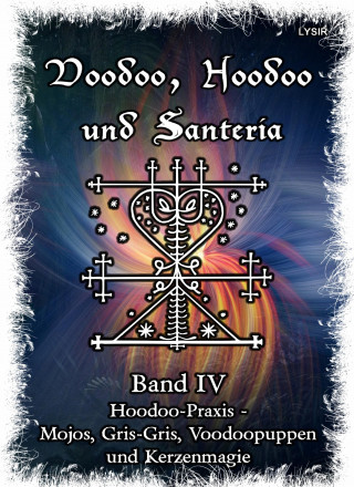 Frater Lysir: Voodoo, Hoodoo & Santería – Band 4 Hoodoo-Praxis - Mojos, Gris-Gris, Voodoopuppen und Kerzenmagie