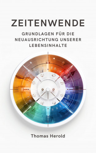 Thomas Herold: Zeitenwende - Grundlagen für die Neuausrichtung unserer Lebensinhalte in den zwölf Lebensbereichen