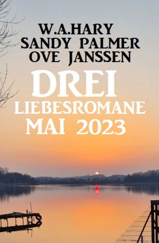 W. A. Hary, Sandy Palmer, Ove Janssen: Drei Liebesromane Mai 2023
