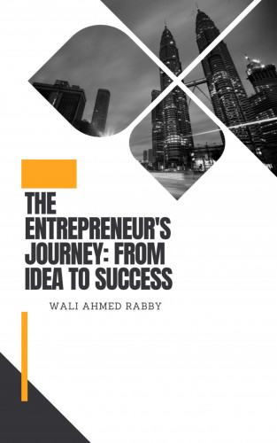 Wali Ahmed Rabby: The Entrepreneur's Journey: From Idea to Success