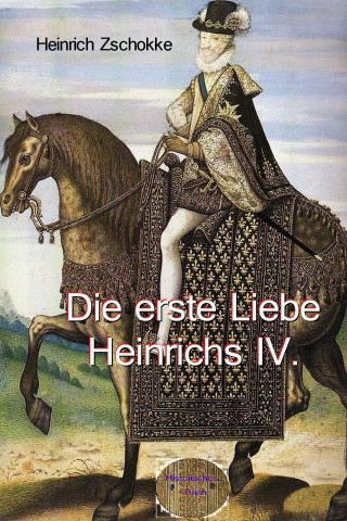 Heinrich Zschokke: Die erste Liebe Heinrichs IV.