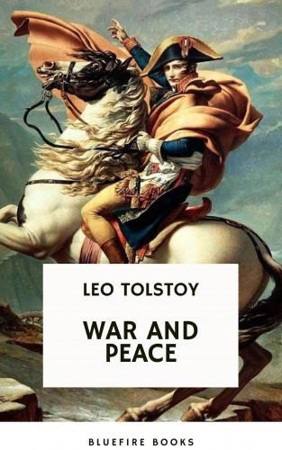 Leo Tolstoy, Bluefire Books: War and Peace: Leo Tolstoy's Epic Masterpiece of Love, Intrigue, and the Human Spirit