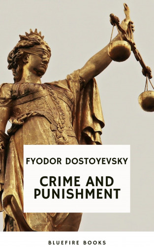 Fyodor Dostoyevsky, Bluefire Books: Crime and Punishment: Dostoevsky's Gripping Psychological Thriller and Profound Exploration of Guilt and Redemption (Russian Literary Classic)