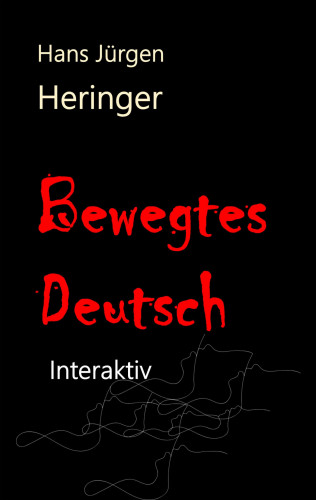Hans Jürgen Heringer: Bewegtes Deutsch