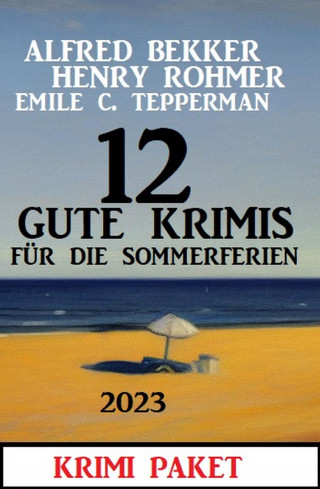 Alfred Bekker, Henry Rohmer, Emile C. Tepperman: 12 Gute Krimis für die Sommerferien 2023