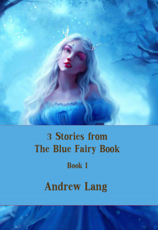 Andrew Lang: 3 Stories from The Blue Fairy Book