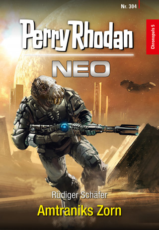 Rüdiger Schäfer: Perry Rhodan Neo 304: Amtraniks Zorn