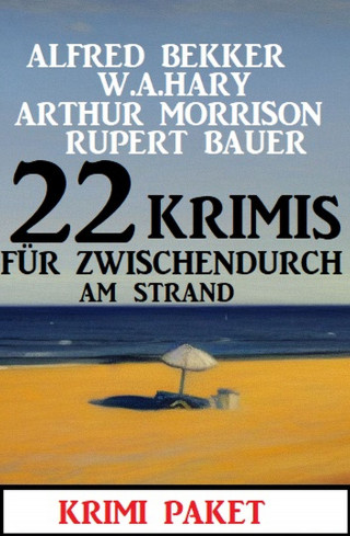 Alfred Bekker, W. A. Hary, Arthur Morrison, Rupert Bauer: 22 Krimis für zwischendurch am Strand: Krimi Paket