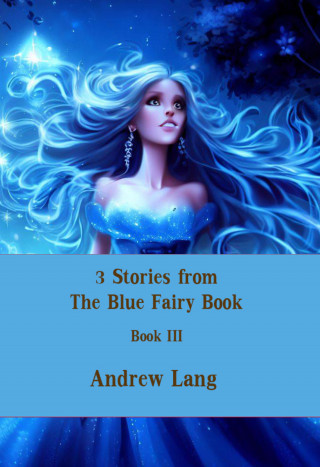 Andrew Lang: 3 Stories from The Blue Fairy Book