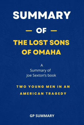 GP SUMMARY: Summary of The Lost Sons of Omaha by Joe Sexton: Two Young Men in an American Tragedy