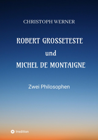 Christoph Werner: Robert Grosseteste und Michel de Montaigne