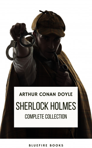 Arthur Conan Doyle, Bleufire Books: Sherlock Holmes: The Complete Collection - A Timeless Masterpiece