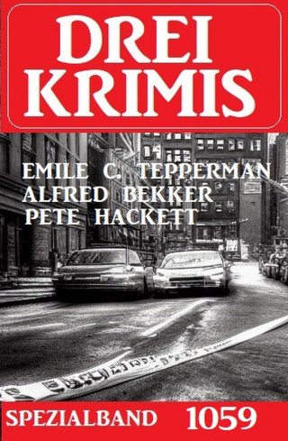 Alfred Bekker, Pete Hackett, Emile C. Tepperman: Drei Krimis Spezialband 1059