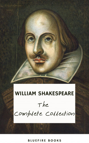 William Shakespeare, Bluefire Books: The Complete Works of William Shakespeare (37 plays, 160 sonnets and 5 Poetry Books With Active Table of Contents)