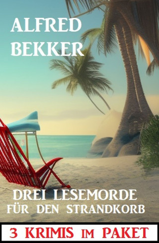 Alfred Bekker: Drei Lesemorde für den Strandkorb: 3 Krimis im Paket