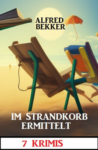 Alfred Bekker: Im Strandkorb ermittelt: 7 Krimis