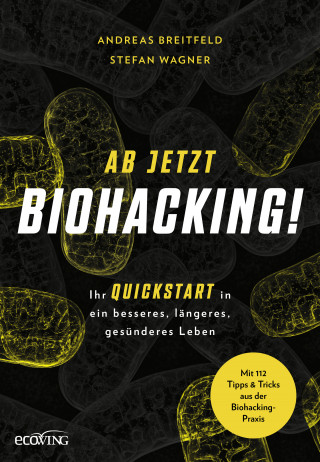 Andreas Breitfeld, Stefan Wagner: Ab jetzt Biohacking!