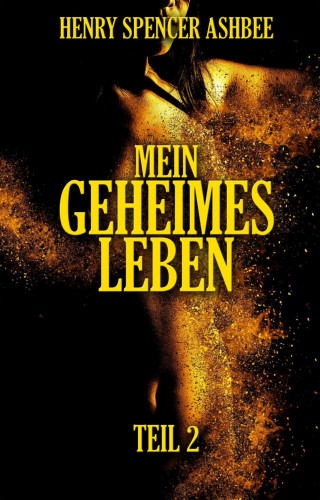 Henry Spencer Ashbee: Mein geheimes Leben. Teil 2