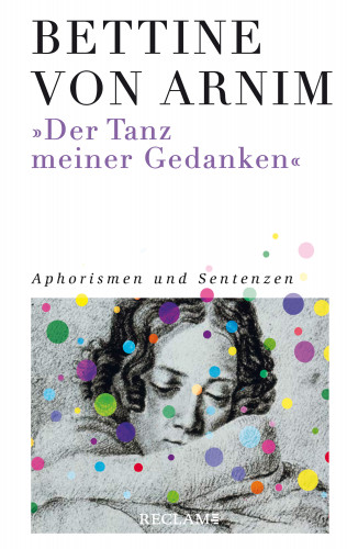 Bettine von Arnim: »Der Tanz meiner Gedanken«