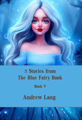 Andrew Lang: 3 Stories from The Blue Fairy Book