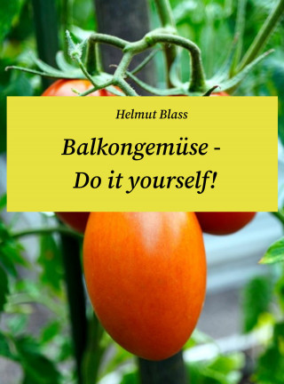 Helmut Blass: Balkongemüse - Do it yourself!