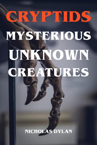 Nicholas Dylan: Cryptids - Mysterious Unknown Creatures