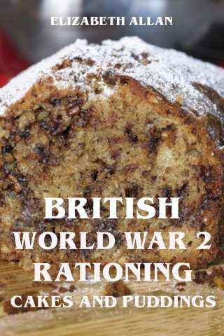 Elizabeth Allan: British World War 2 Rationing Cakes and Puddings