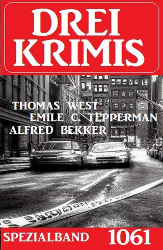 Alfred Bekker, Emile C. Tepperman, Thomas West: Drei Krimis Spezialband 1061