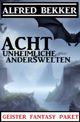 Alfred Bekker: Acht unheimliche Anderswelten: Geister Fantasy Paket
