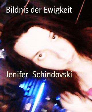 Jenifer Schindovski: Bildnis der Ewigkeit