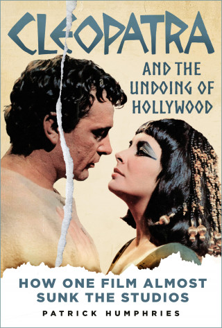 Patrick Humphries: Cleopatra and the Undoing of Hollywood