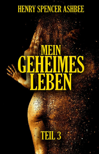Henry Spencer Ashbee: Mein geheimes Leben. Teil 3