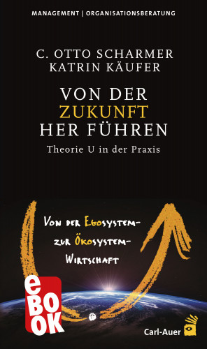 C Otto Scharmer, Katrin Käufer: Von der Zukunft her führen