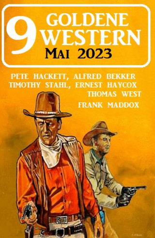 Alfred Bekker, Timothy Stahl, Pete Hackett, Ernest Haycox, Frank Maddox, Thomas West: 9 Goldene Western Mai 2023