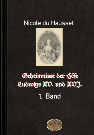 Nicole du Hausset: Geheimnisse der Höfe Ludwigs XV. und XVI., 1. Band
