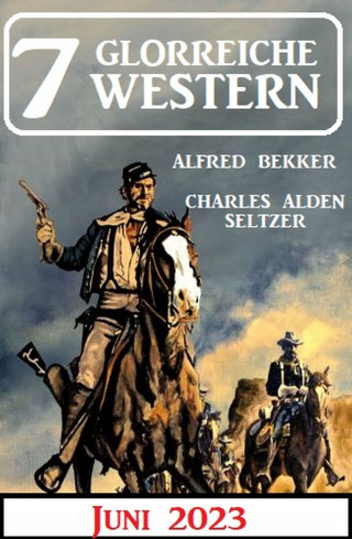 Alfred Bekker, Charles Alden Seltzer: 7 Glorreiche Western Juni 2023